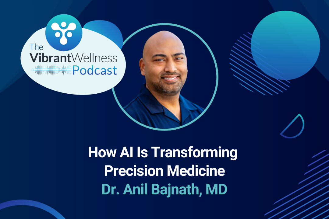 The Vibrant Wellness Podcast episode titled “How AI Is Transforming Precision Medicine” featuring Dr. Anil Bajnath, MD, with a portrait of Dr. Bajnath on a dark blue background with abstract circular graphics.