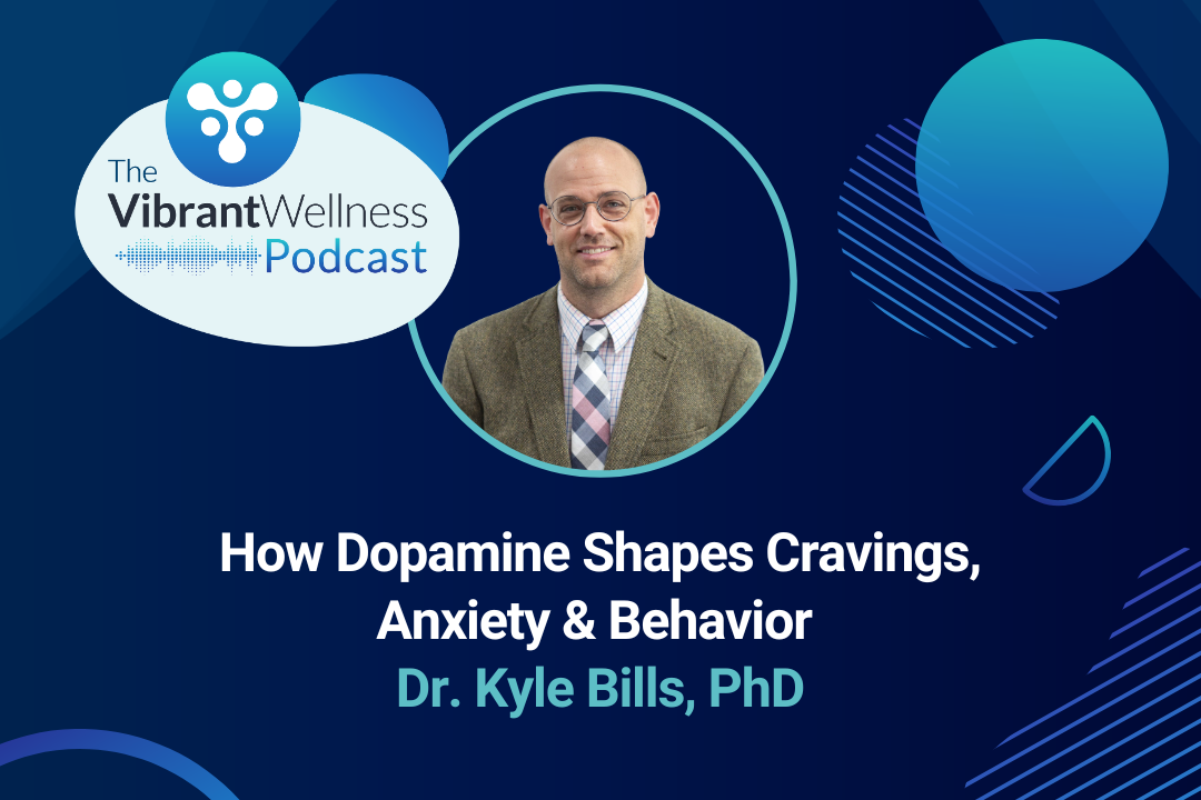 The Vibrant Wellness Podcast episode titled “How Dopamine Shapes Cravings, Anxiety & Behavior” featuring Dr. Kyle Bills, PhD, with a portrait of Dr. Bills on a dark blue background with abstract circular graphics.