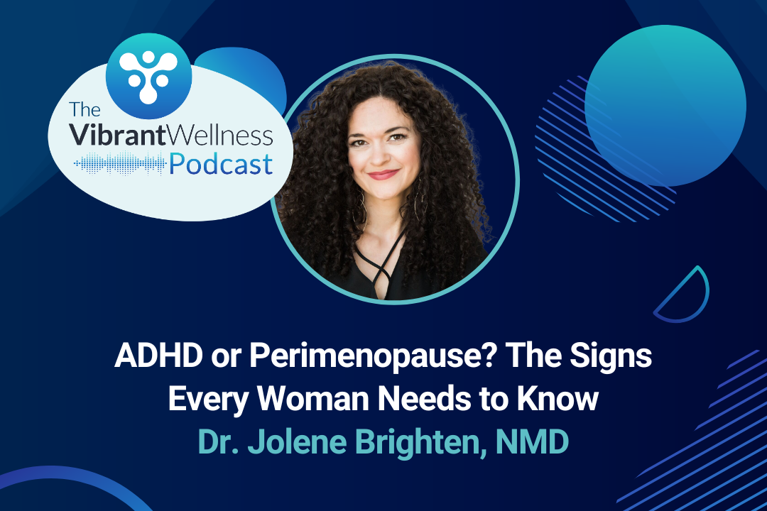 The Vibrant Wellness Podcast episode titled “ADHD or Perimenopause? The Signs Every Woman Needs to Know” featuring Dr. Jolene Brighten, NMD, with a portrait of Dr. Brighten on a dark blue background with abstract circular graphics.