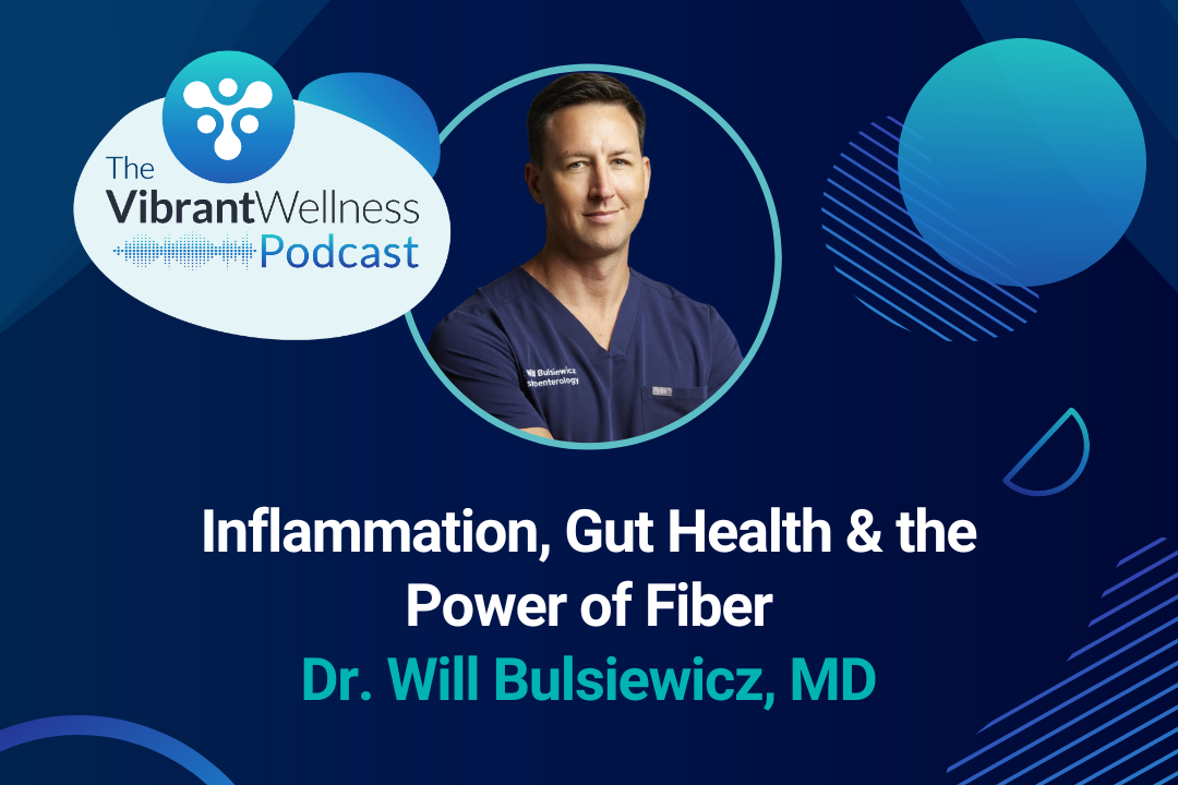 The Vibrant Wellness Podcast episode titled “Inflammation, Gut Health & the Power of Fiber” featuring Dr. Will Bulsiewicz, MD, shown on a dark blue background with abstract circular graphics and a portrait of a man wearing medical scrubs.