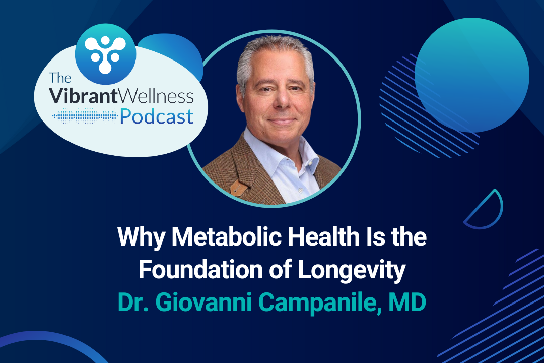 The Vibrant Wellness Podcast graphic featuring the episode “Why Metabolic Health Is the Foundation of Longevity” with Dr. Giovanni Campanile, MD, on a blue background with abstract circles and a portrait of a man in a blazer.