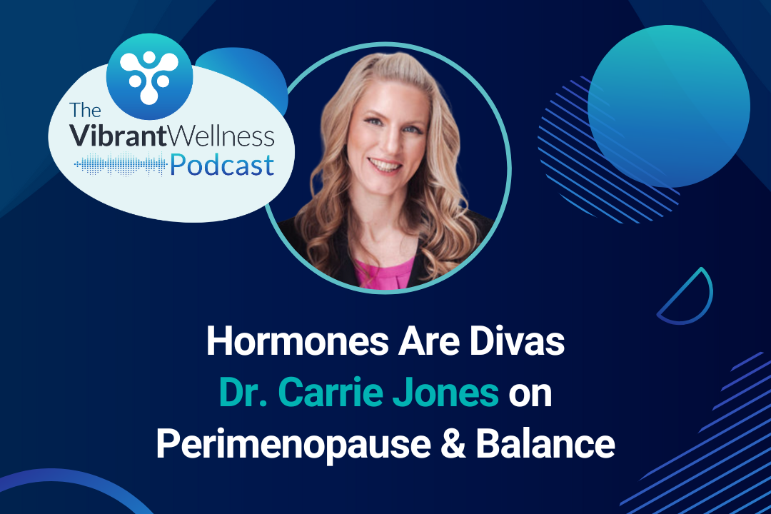 The Vibrant Wellness Podcast episode titled “Hormones Are Divas” featuring Dr. Carrie Jones discussing perimenopause and balance, on a blue background with abstract circular designs.