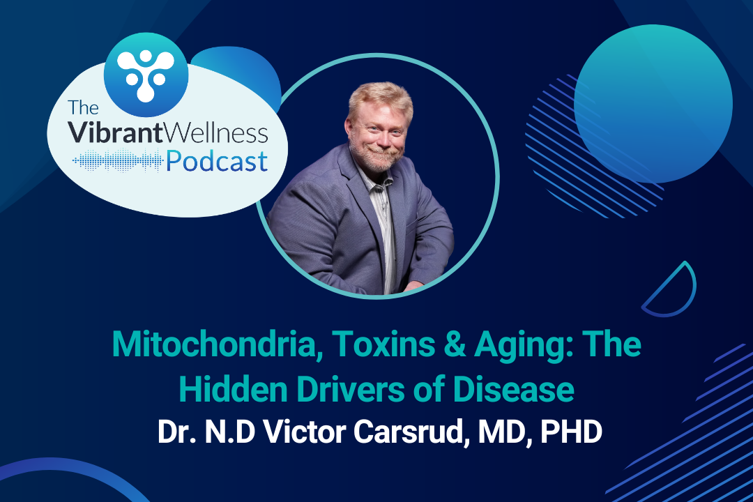 The Vibrant Wellness Podcast episode titled “Mitochondria, Toxins & Aging: The Hidden Drivers of Disease” featuring Dr. N.D. Victor Carsrud, MD, PhD, with a portrait of a smiling man in a blazer on a dark blue background with abstract circular graphics.