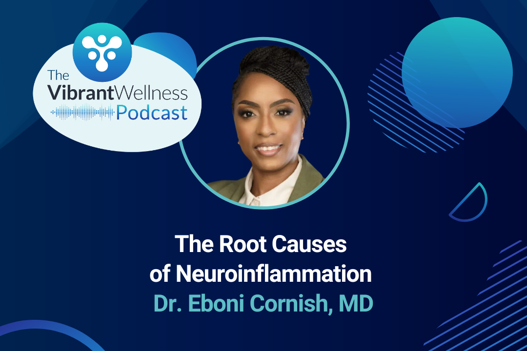 The Vibrant Wellness Podcast episode titled “The Root Causes of Neuroinflammation” featuring Dr. Eboni Cornish, MD, with a portrait of Dr. Cornish on a dark blue background with abstract circular graphics.