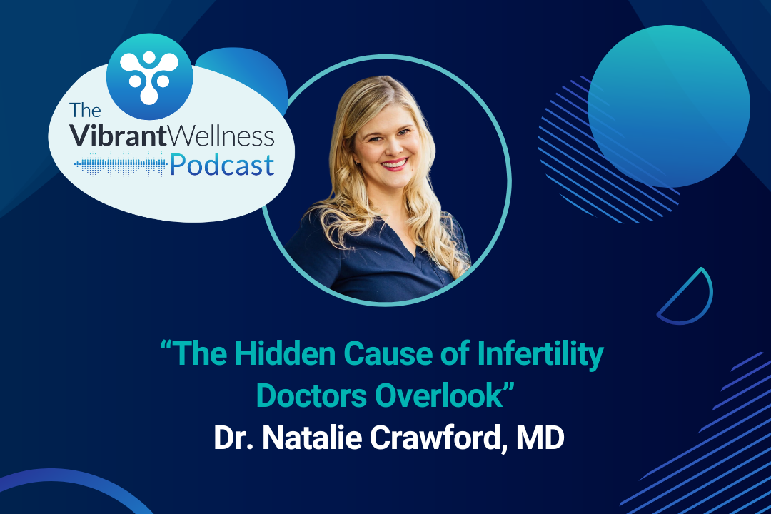 The Vibrant Wellness Podcast episode titled “The Hidden Cause of Infertility Doctors Overlook” featuring Dr. Natalie Crawford, MD, with a portrait of a smiling woman with blonde hair on a dark blue background with abstract circular graphics.