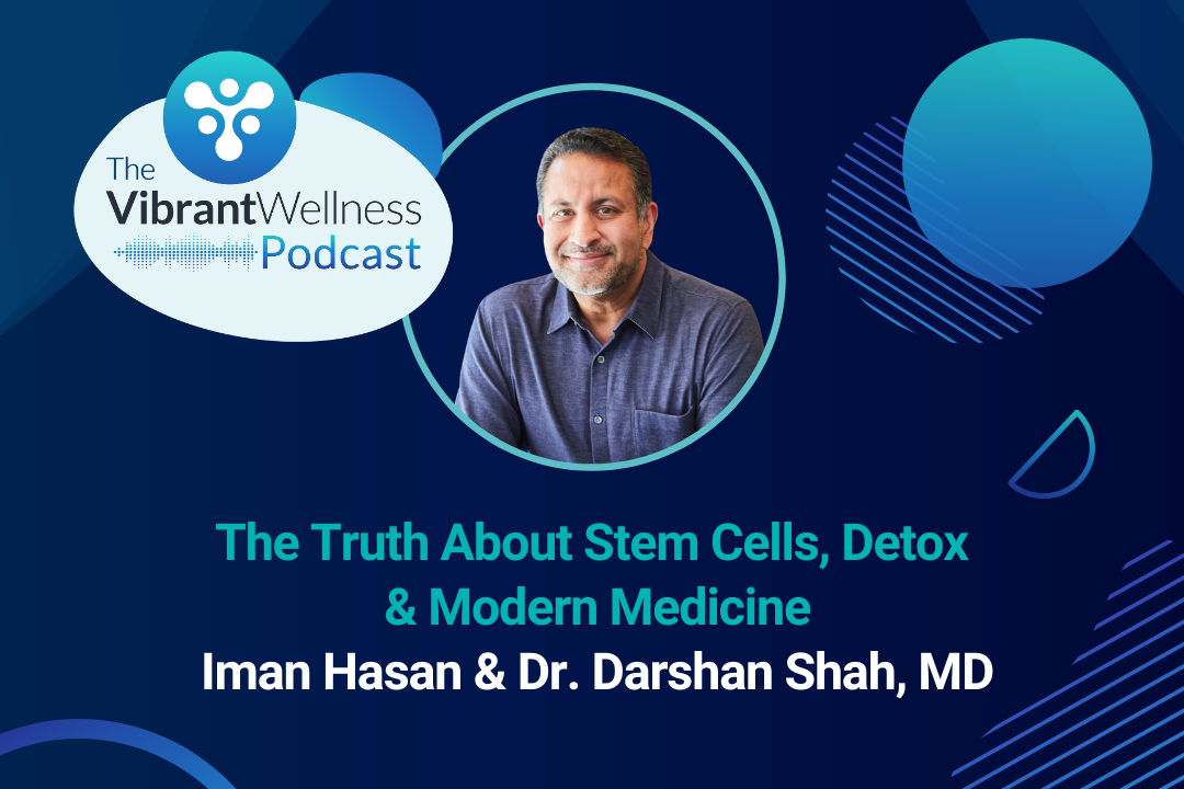 The Vibrant Wellness Podcast episode titled “The Truth About Stem Cells, Detox & Modern Medicine” featuring Iman Hasan and Dr. Darshan Shah, MD, with a portrait of a smiling man in a collared shirt on a dark blue background with abstract circular graphics.