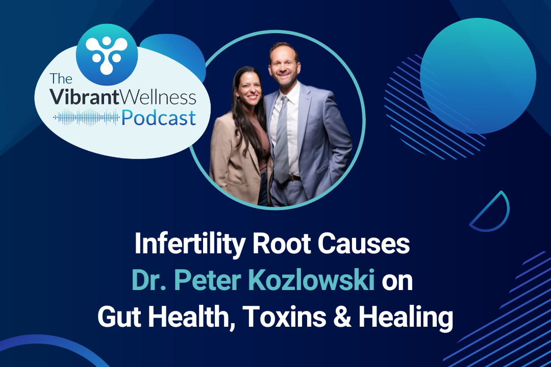 Podcast cover featuring a smiling man and woman in business attire, with the title “Infertility Root Causes — Dr. Peter Kozlowski on Gut Health, Toxins & Healing” and the Vibrant Wellness Podcast logo on a dark blue background.