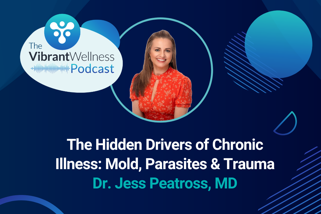 The Vibrant Wellness Podcast episode titled “The Hidden Drivers of Chronic Illness: Mold, Parasites & Trauma” with Dr. Jess Peatross, MD, displayed on a blue background with abstract circular designs and a photo of a woman in a red dress.
