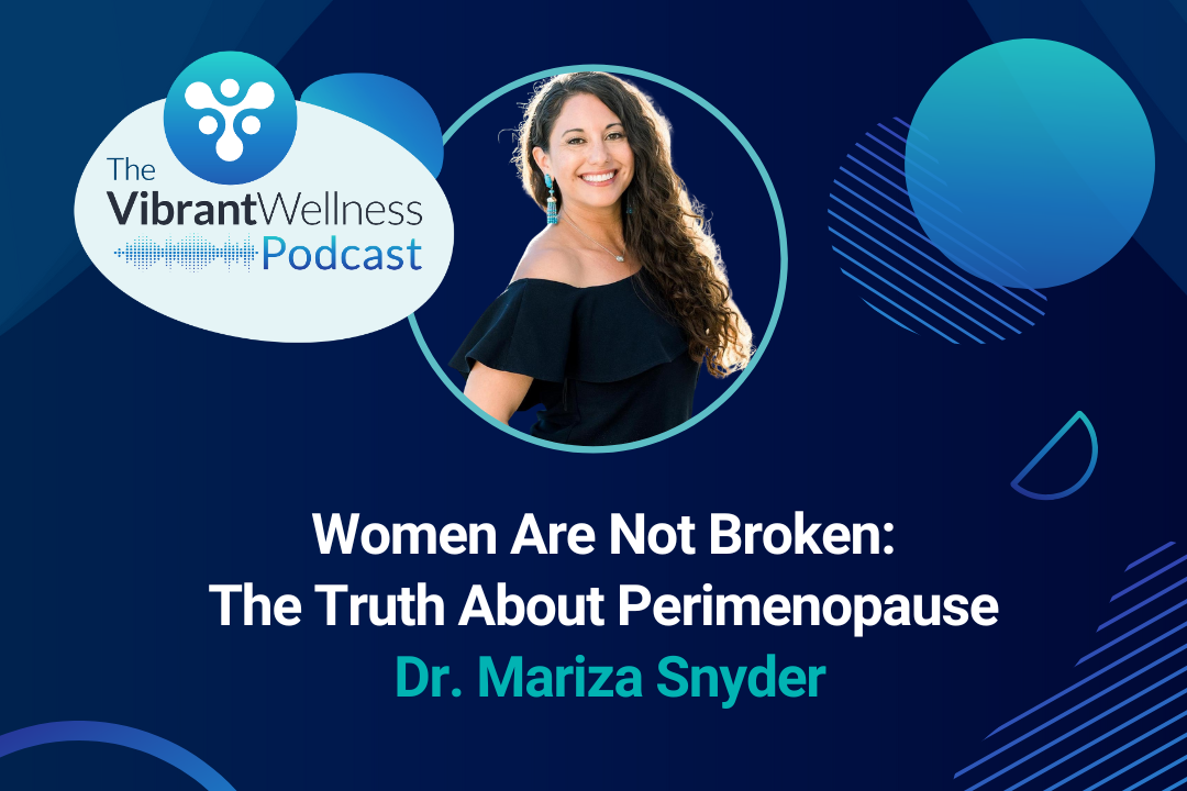 The Vibrant Wellness Podcast episode titled “Women Are Not Broken: The Truth About Perimenopause” with Dr. Mariza Snyder, shown on a blue background with abstract circular designs and a photo of a smiling woman in a black off-shoulder top.