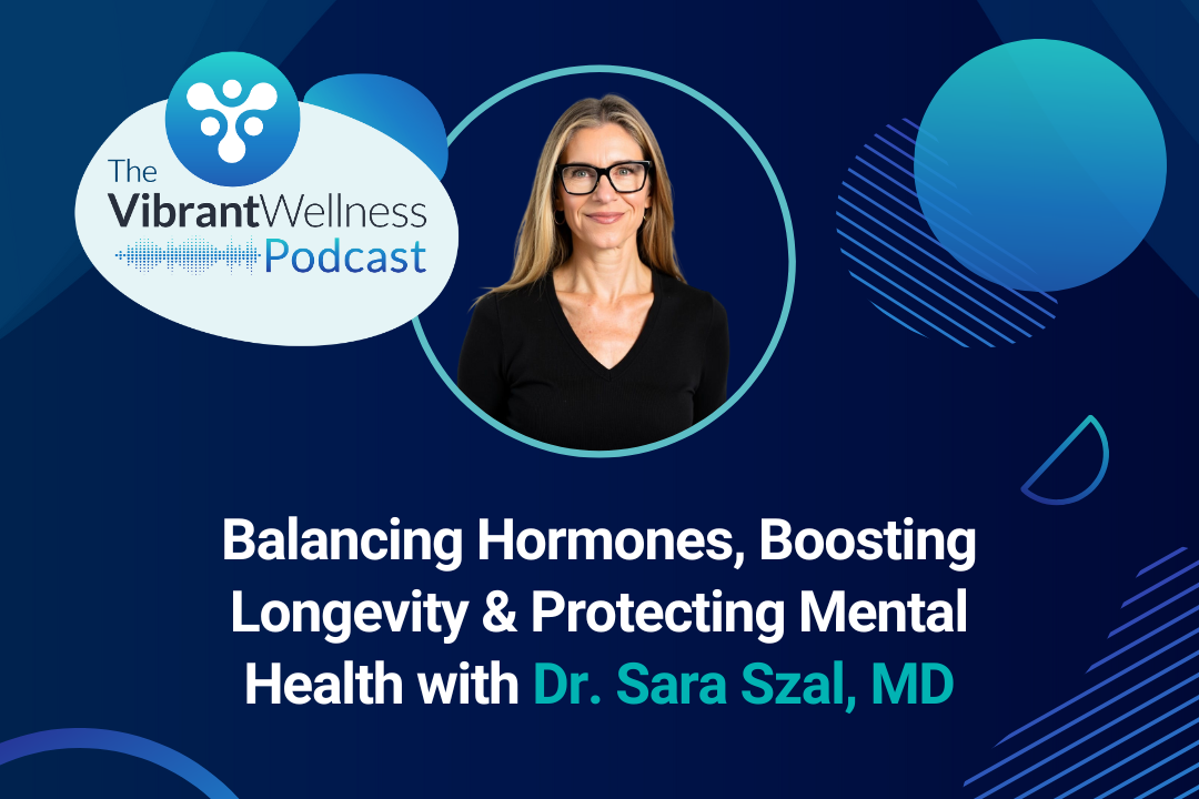 Podcast episode featuring Dr. Sara Szal, MD, on balancing hormones, boosting longevity, and protecting mental health.