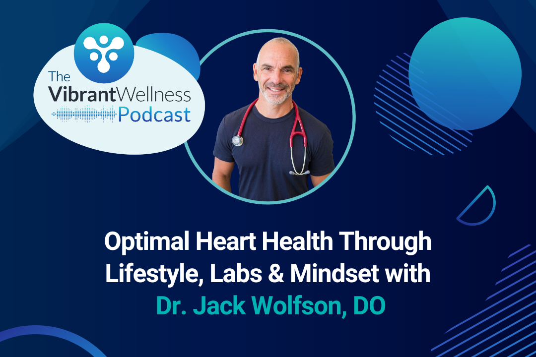 The Vibrant Wellness Podcast episode titled “Optimal Heart Health Through Lifestyle, Labs & Mindset” with Dr. Jack Wolfson, DO, displayed on a blue background with abstract circular designs and a photo of a man wearing a stethoscope