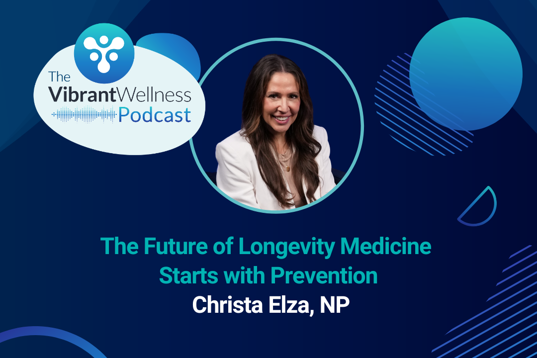 The Vibrant Wellness Podcast episode titled “The Future of Longevity Medicine Starts with Prevention” featuring Christa Elza, NP, with a portrait of Christa Elza on a dark blue background with abstract circular graphics.