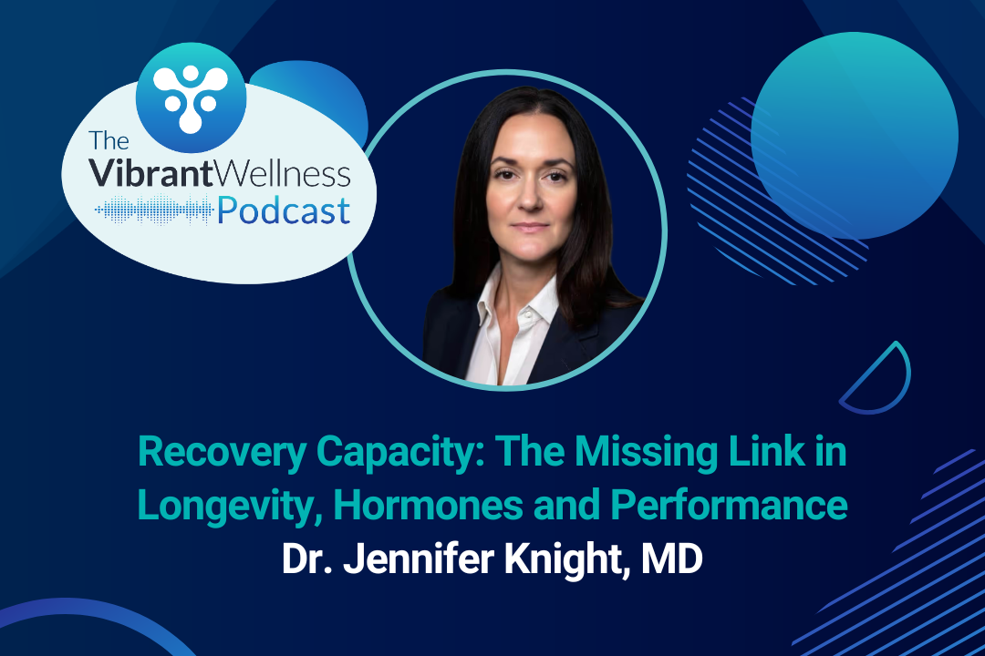 The Vibrant Wellness Podcast episode titled “Recovery Capacity: The Missing Link in Longevity, Hormones and Performance” featuring Dr. Jennifer Knight, MD, with a professional portrait of Dr. Knight on a dark blue background with abstract circular graphics.