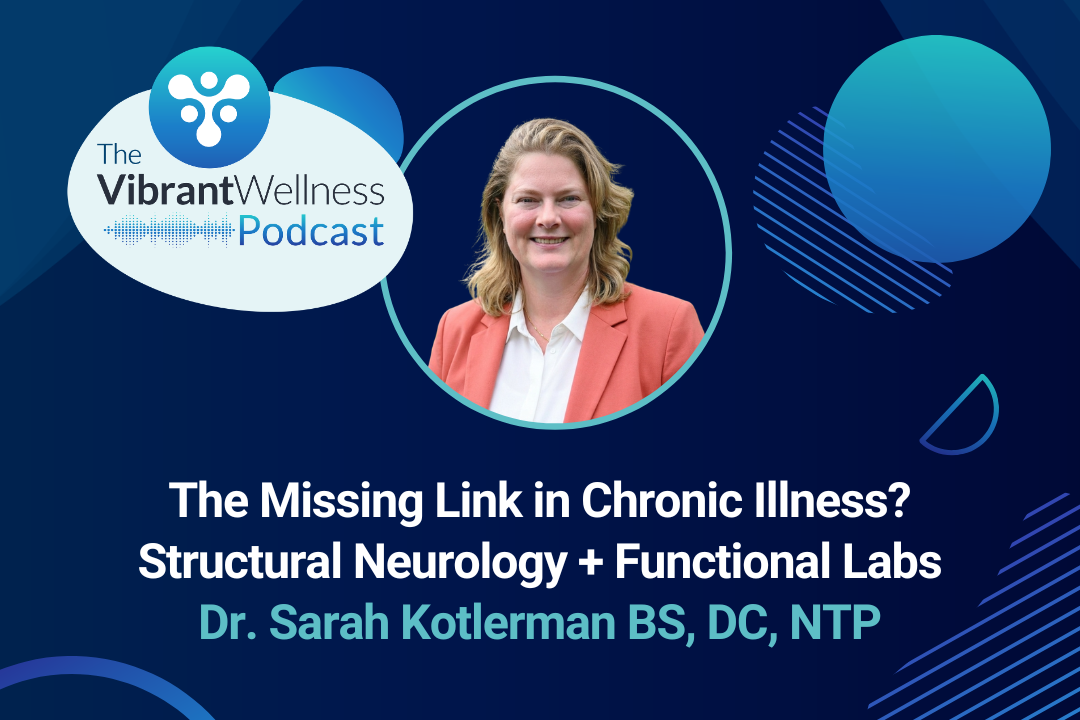 The Vibrant Wellness Podcast episode titled “The Missing Link in Chronic Illness? Structural Neurology + Functional Labs” featuring Dr. Sarah Kotlerman, BS, DC, NTP, with a portrait of Dr. Kotlerman on a dark blue background with abstract circular graphics.