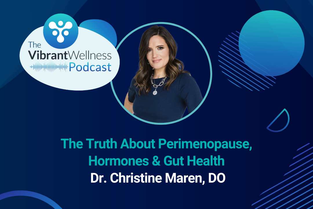 The Vibrant Wellness Podcast episode titled “The Truth About Perimenopause, Hormones & Gut Health” featuring Dr. Christine Maren, DO, with a portrait of Dr. Maren on a dark blue background with abstract circular graphics.