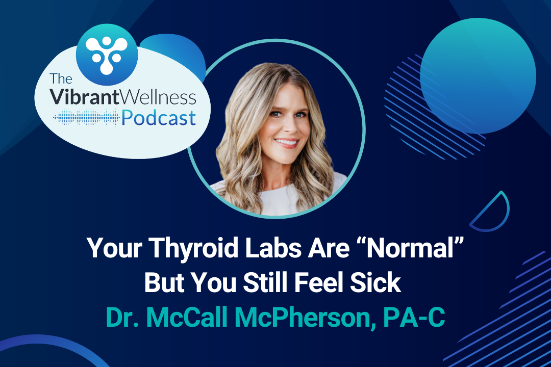 The Vibrant Wellness Podcast episode titled “Your Thyroid Labs Are ‘Normal’ But You Still Feel Sick” featuring Dr. McCall McPherson, PA-C, with a portrait of a smiling woman with blonde hair on a dark blue background with abstract circular graphics.