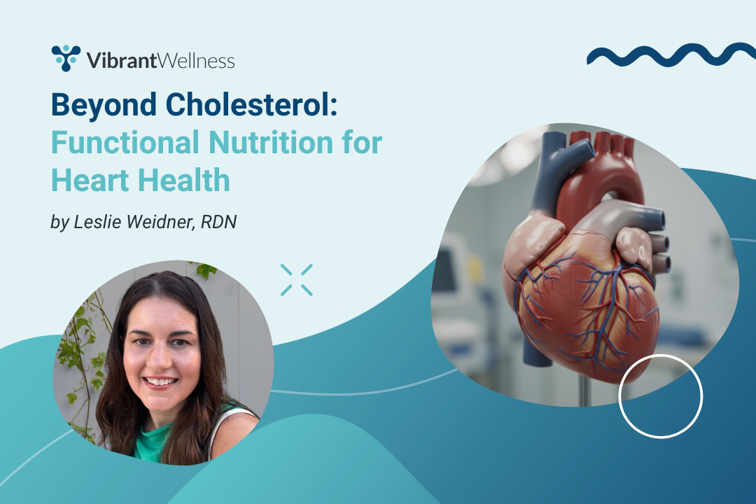 Beyond Cholesterol: Functional Nutrition for Heart Health