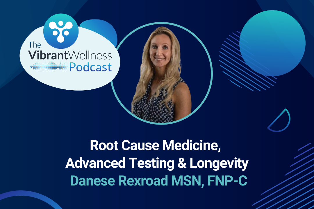 The Vibrant Wellness Podcast episode titled “Root Cause Medicine, Advanced Testing & Longevity” featuring Danese Rexroad, MSN, FNP-C, with a portrait of Danese Rexroad on a dark blue background with abstract circular graphics.