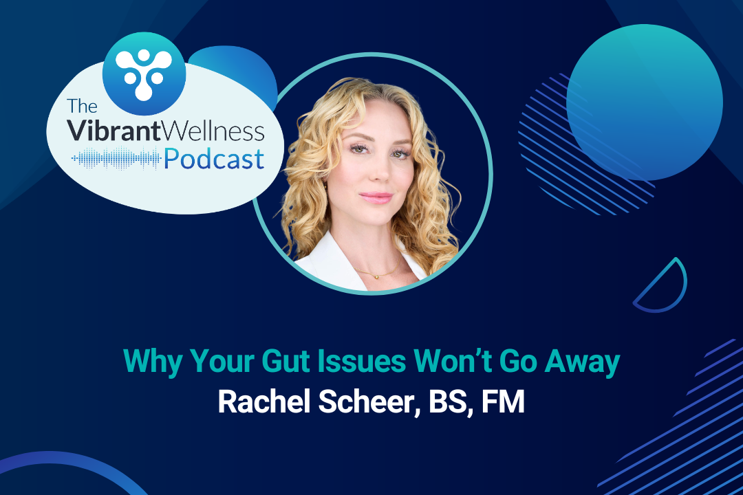 The Vibrant Wellness Podcast episode titled “Why Your Gut Issues Won’t Go Away” featuring Rachel Scheer, BS, FM, with a portrait of a woman with curly blonde hair on a dark blue background with abstract circular graphics.